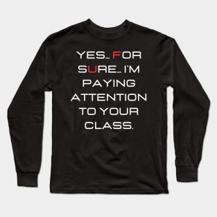 Yes... for sure... I'm paying attention to your class. Long Sleeve T-Shirt